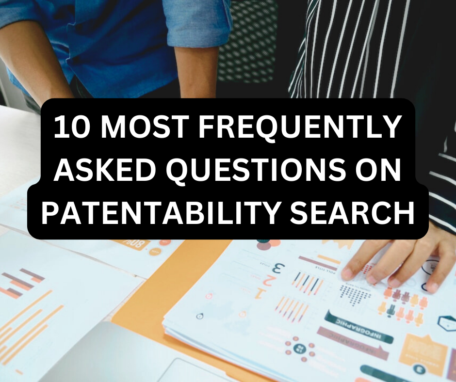 10 MOST FREQUENTLY ASKED QUESTIONS ON PATENTABILITY SEARCH