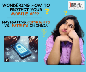 Wondering How to Protect Your Mobile App? Navigating Copyrights vs. Patents in India